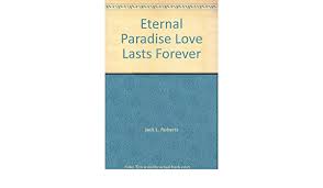 Jack Roberts’ new book “Eternal Paradise: Love Lasts Forever”
