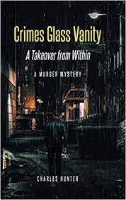 Author Charles Hunter’s New Book ‘Crimes Glass Vanity: A Takeover From Within’ is a Chilling Murder Mystery