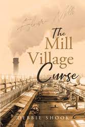 Debbie Shook’s new book “The Mill Village Curse” is an intriguing tale of a family as their fate entangles with a nightmare that will haunt them forever
