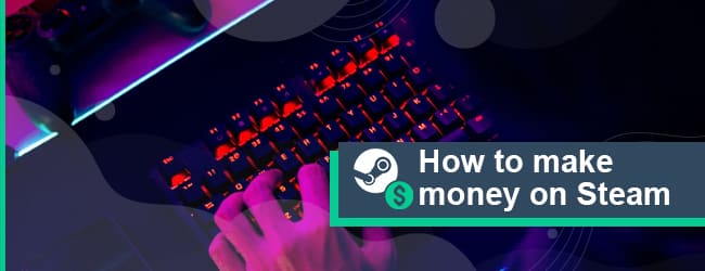 How to Make Money on Steam? 8 Best Ways to Monetize